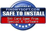 FindMySoft certifies that 500 Card Game From Special K Software is SAFE TO INSTALL