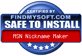 FindMySoft certifies that MSN Nickname Maker is SAFE TO INSTALL