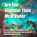Are You Stupider Than Darth Vader?
